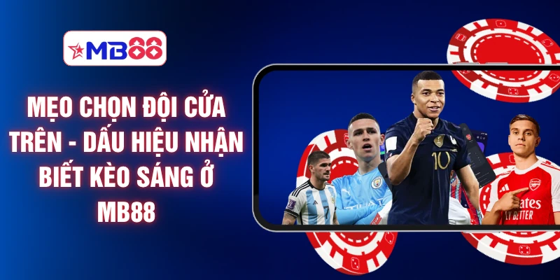 Mẹo Chọn Đội Cửa Trên - Dấu Hiệu Nhận Biết Kèo Sáng Ở MB88