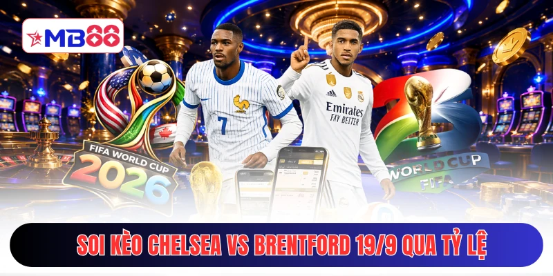 Soi kèo Chelsea vs Brentford 19/9 qua tỷ lệ