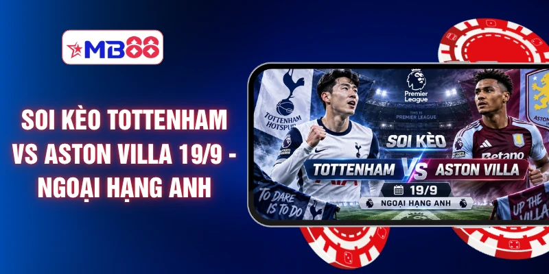 Soi Kèo Tottenham Vs Aston Villa 19/9 - Ngoại Hạng Anh